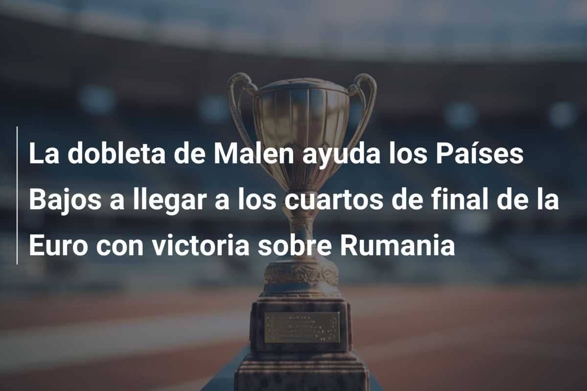 La dobleta de Malen ayuda los Países Bajos a llegar a los cuartos de final de la Euro con victoria sobre Rumania