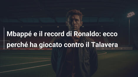 Mbappé e il record di Ronaldo: ecco perché ha giocato contro il Talavera