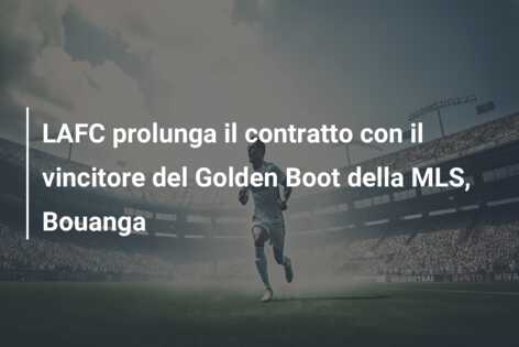 LAFC prolunga il contratto con il vincitore del Golden Boot della MLS, Bouanga