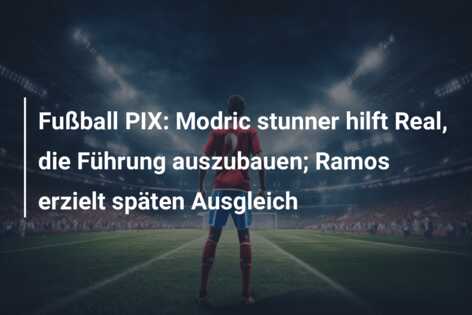 Fußball PIX: Modric stunner hilft Real, die Führung auszubauen; Ramos erzielt späten Ausgleich