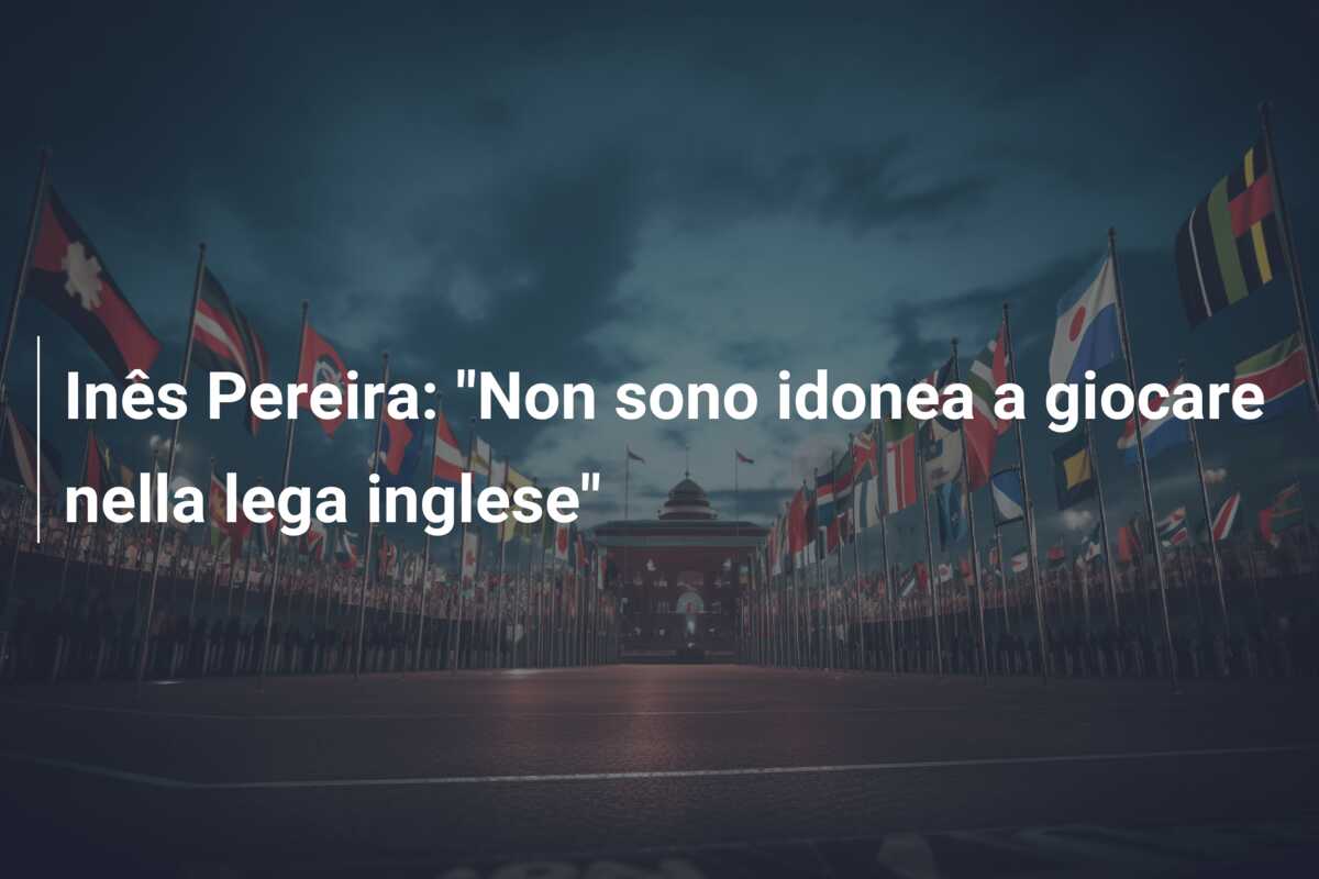 Inês Pereira: “Non sono idonea a giocare nella lega inglese”