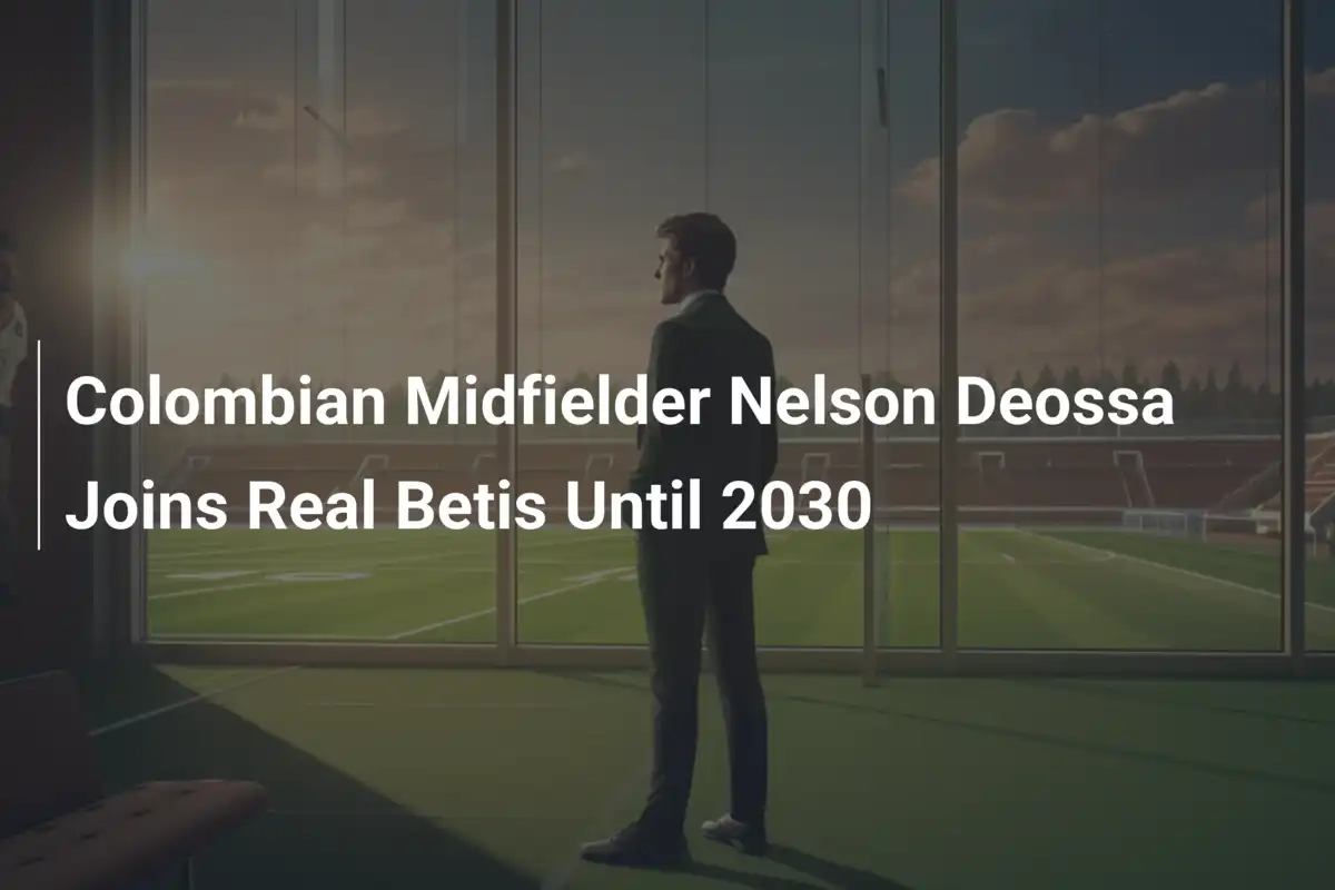 Deossa, il Colombiano, Firma con il Betis fino al 2030