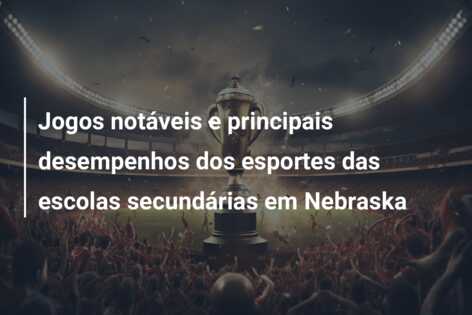 Jogos notáveis ​​e principais desempenhos dos esportes das escolas secundárias em Nebraska