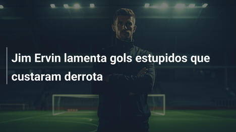 Jim Ervin lamenta gols estupidos que custaram derrota