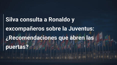 Silva consulta a Ronaldo y excompañeros sobre la Juventus: ¿Recomendaciones que abren las puertas?