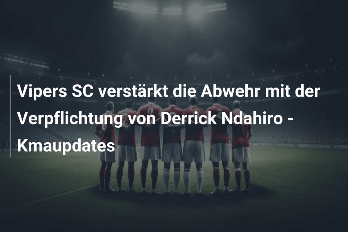Vipers SC verstärkt die Abwehr mit der Verpflichtung von Derrick Ndahiro – Kmaupdates
