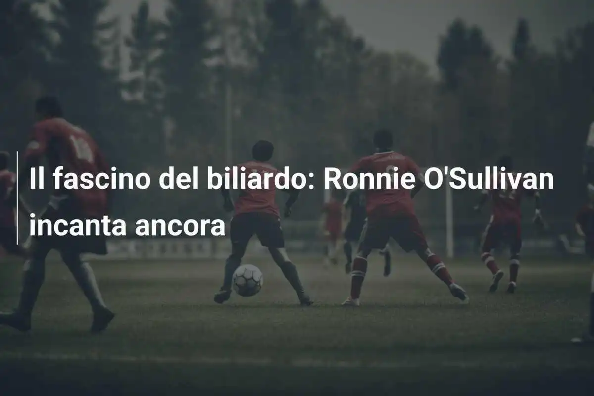 Il fascino del biliardo: Ronnie O'Sullivan incanta ancora