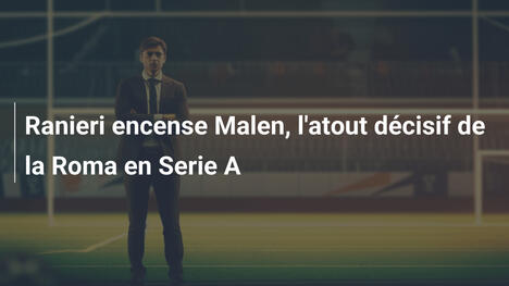 Ranieri encense Malen, l'atout décisif de la Roma en Serie A