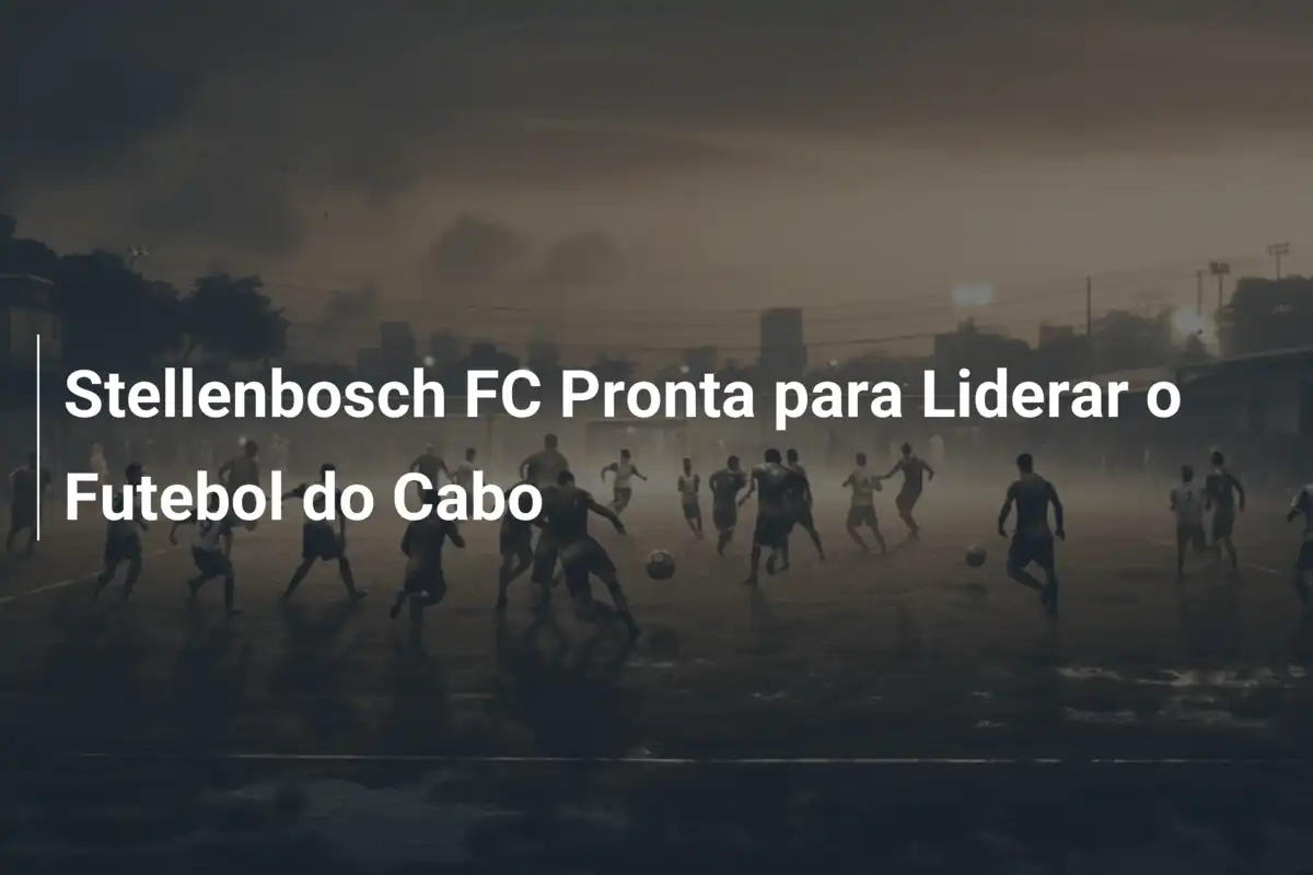 Stellenbosch FC Pronta para Liderar o Futebol do Cabo