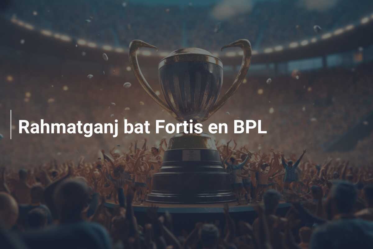 Rahmatganj bat Fortis en BPL