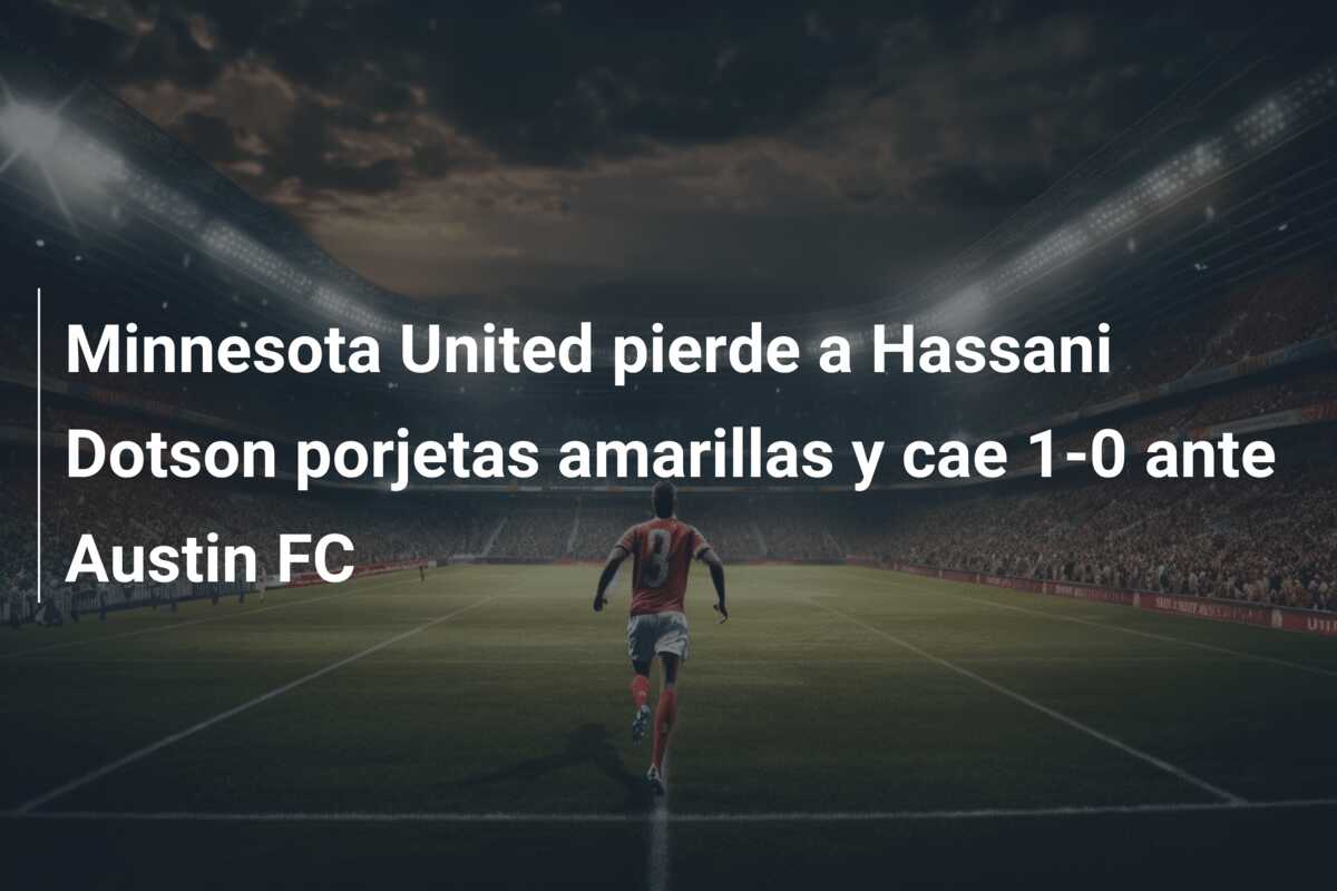 Minnesota United pierde a Hassani Dotson porjetas amarillas y cae 1-0 ante Austin FC
