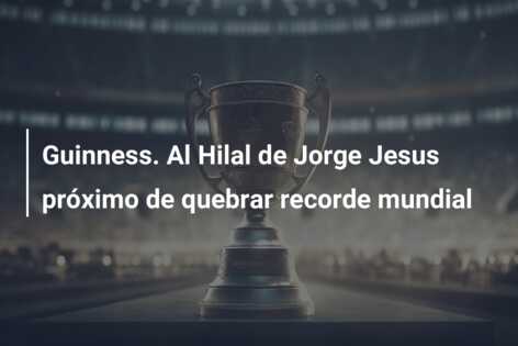 Guinness. Al Hilal de Jorge Jesus próximo de quebrar recorde mundial