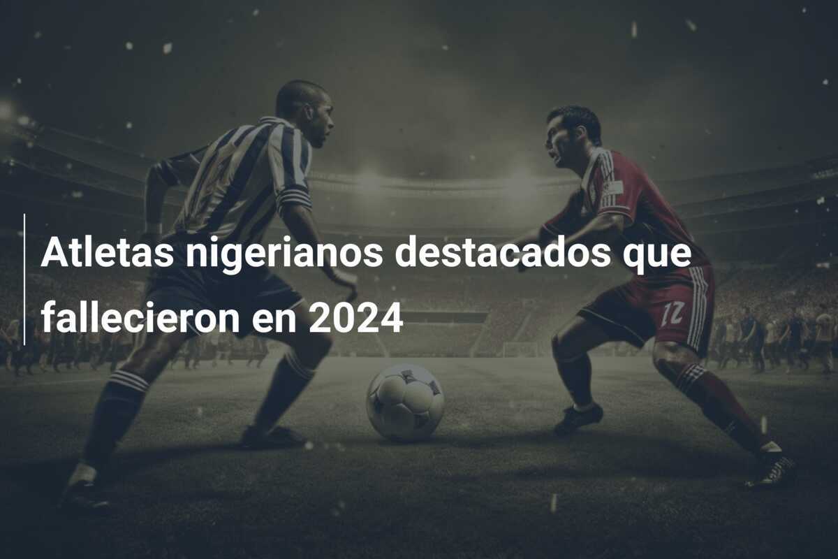 Atletas nigerianos destacados que fallecieron en 2024