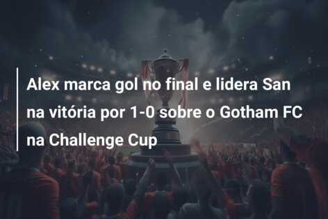 Alex marca gol no final e lidera San na vitória por 1-0 sobre o Gotham FC na Challenge Cup