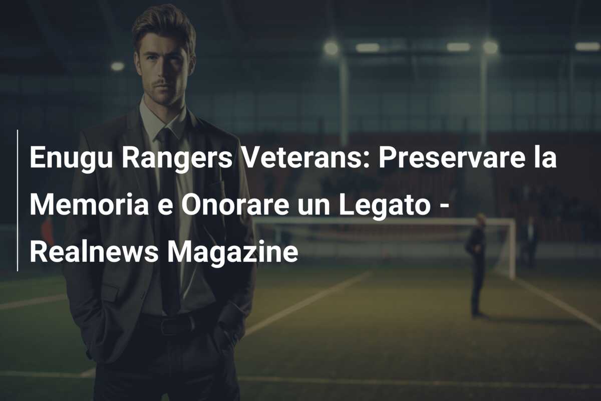 Enugu Rangers Veterans: Preservare la Memoria e Onorare un Legato – Realnews Magazine