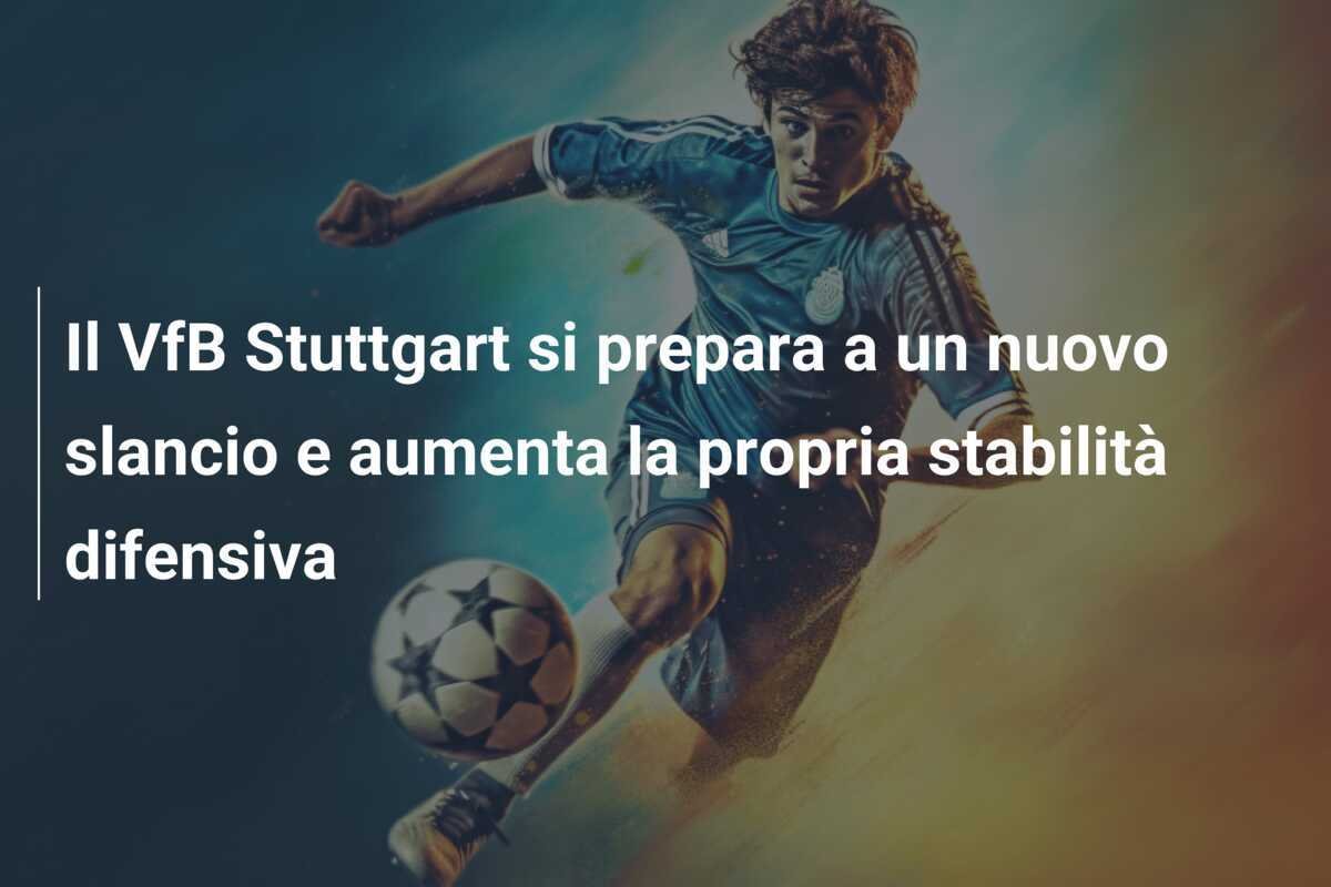 Il VfB Stuttgart si prepara a un nuovo slancio e aumenta la propria stabilità difensiva