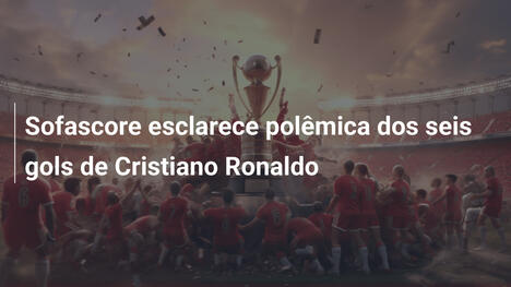 Sofascore esclarece polêmica dos seis gols de Cristiano Ronaldo