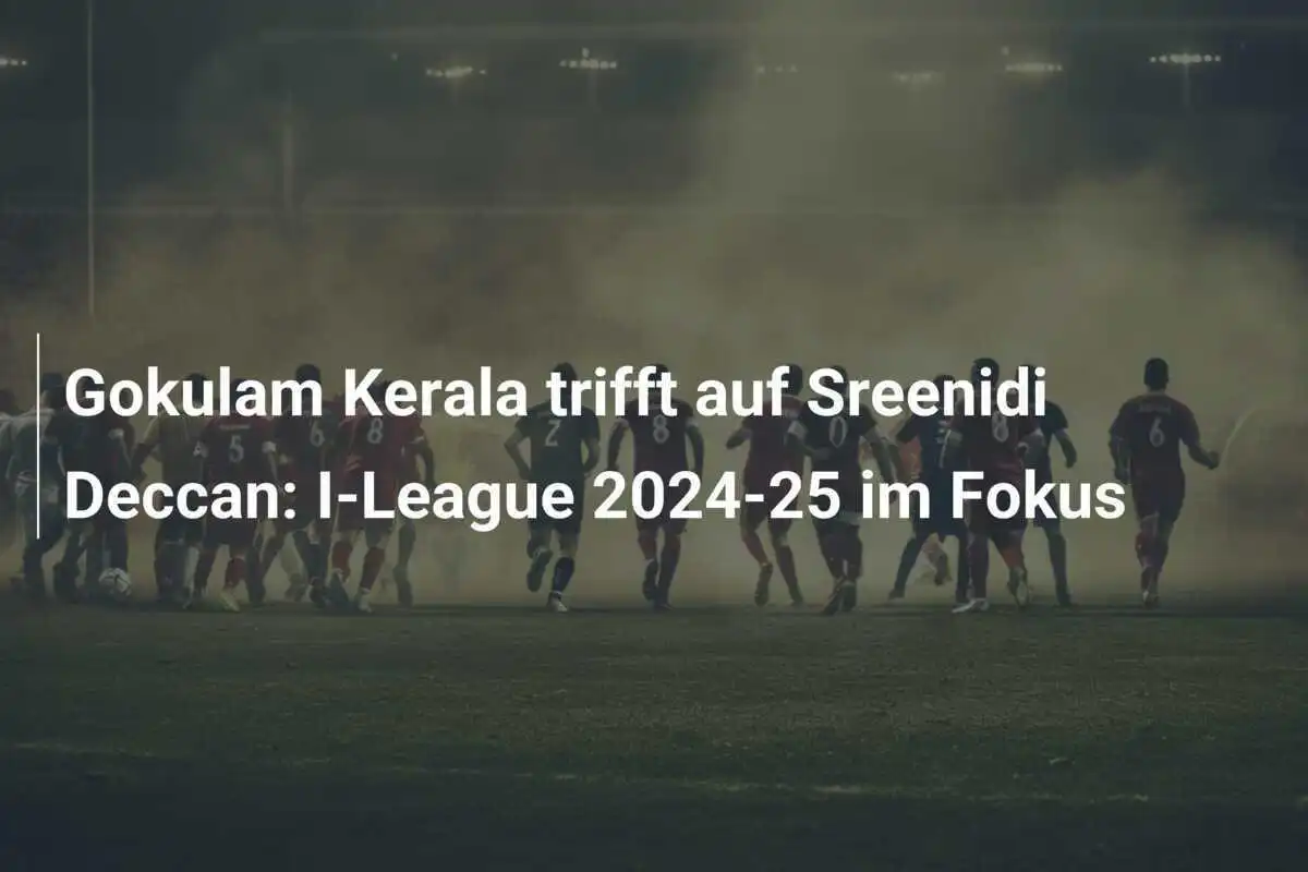 Gokulam Kerala trifft auf Sreenidi Deccan: I-League 2024-25 im Fokus