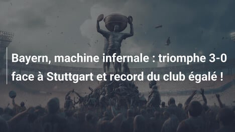 Bayern, machine infernale : triomphe 3-0 face à Stuttgart et record du club égalé !