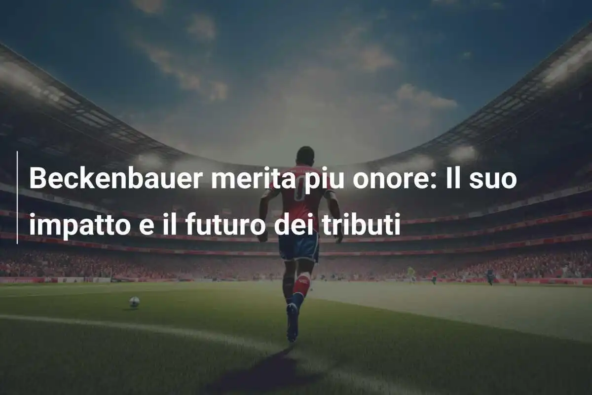 Beckenbauer merita piu onore: Il suo impatto e il futuro dei tributi