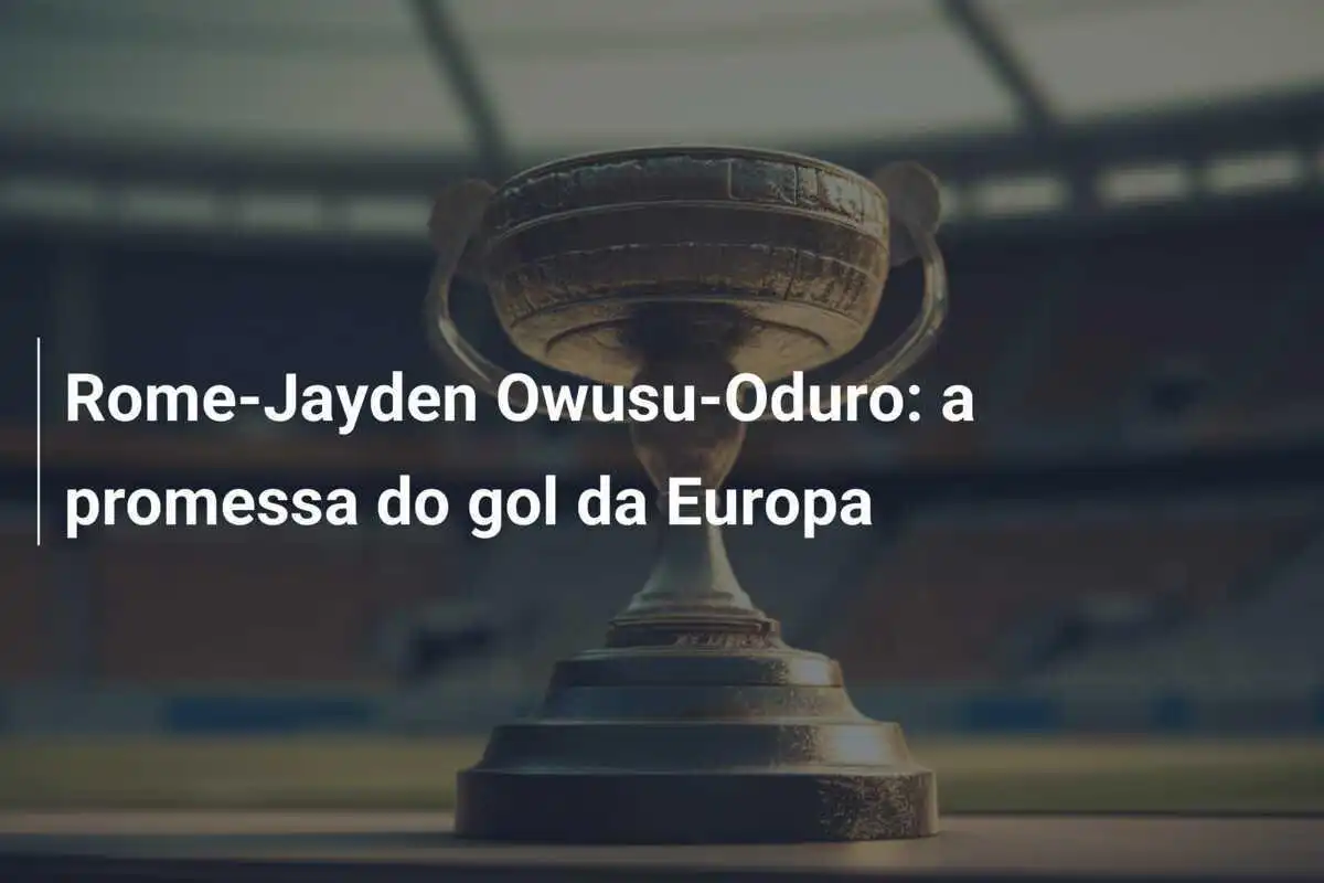 Rome-Jayden Owusu-Oduro: a promessa do gol da Europa