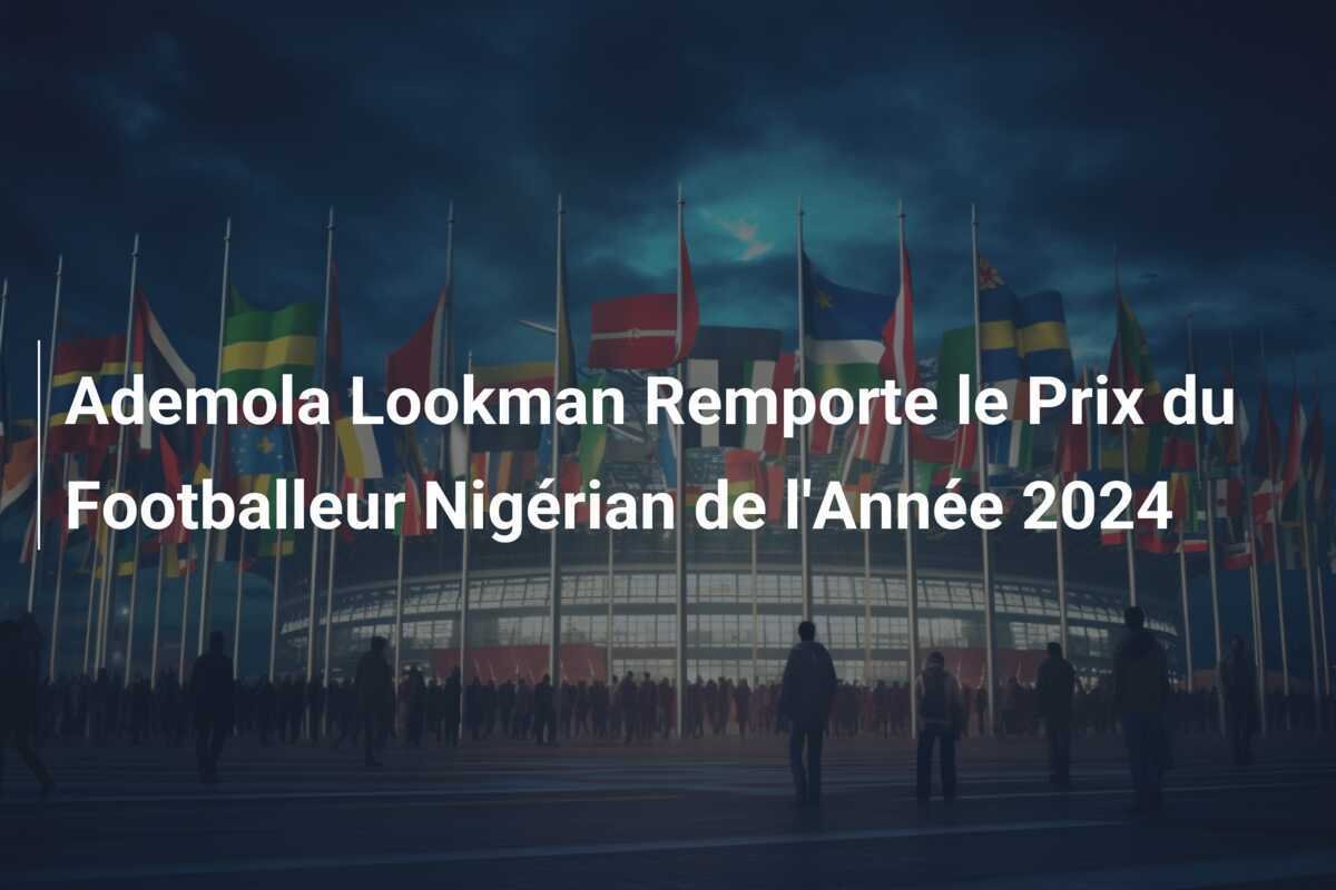 Ademola Lookman Remporte le Prix du Footballeur Nigérian de l'Année 2024