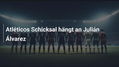 Atléticos Schicksal hängt an Julián Álvarez