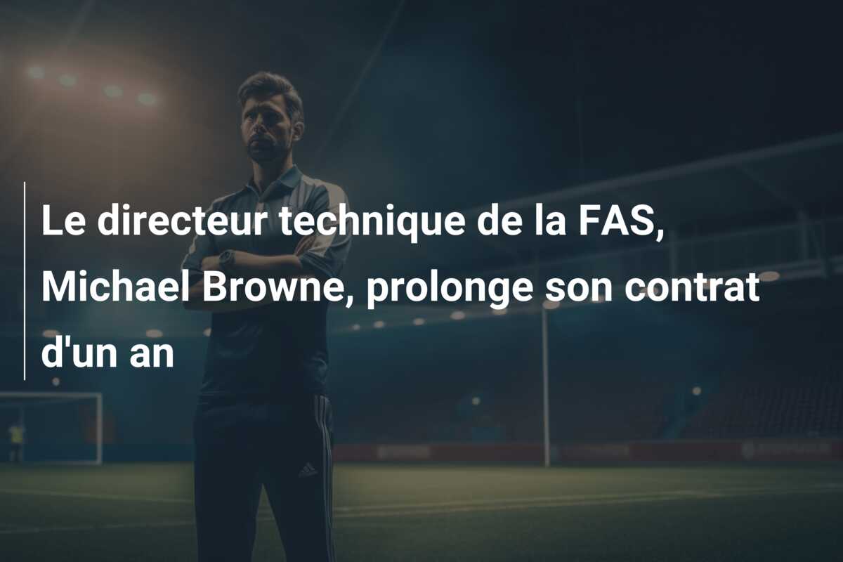 Le directeur technique de la FAS, Michael Browne, prolonge son contrat d’un an