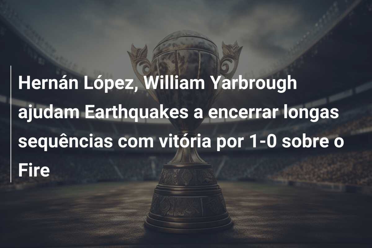 Hernán López, William Yarbrough ajudam Earthquakes a encerrar longas sequências com vitória por 1-0 sobre o Fire