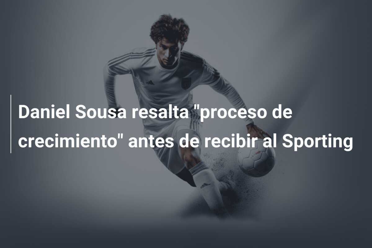 Daniel Sousa resalta "proceso de crecimiento" antes de recibir al Sporting