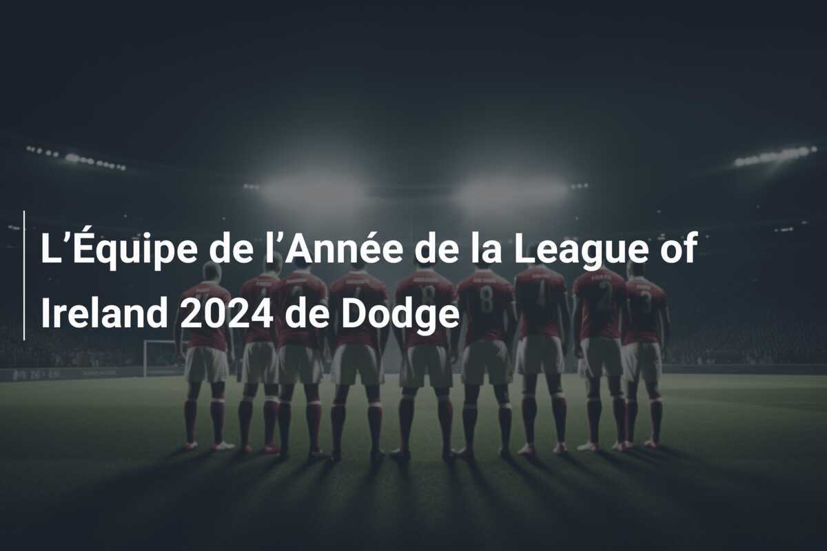 L’Équipe de l’Année de la League of Ireland 2024 de Dodge