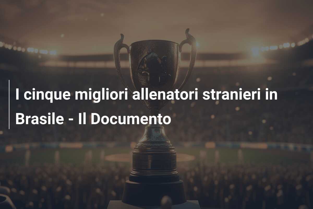 I cinque migliori allenatori stranieri in Brasile – Il Documento