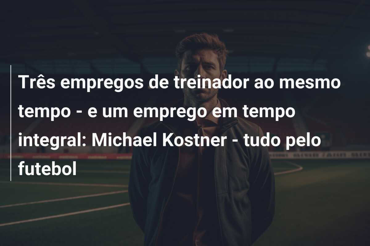 Três empregos de treinador ao mesmo tempo - e um emprego em tempo integral: Michael Kostner - tudo pelo futebol