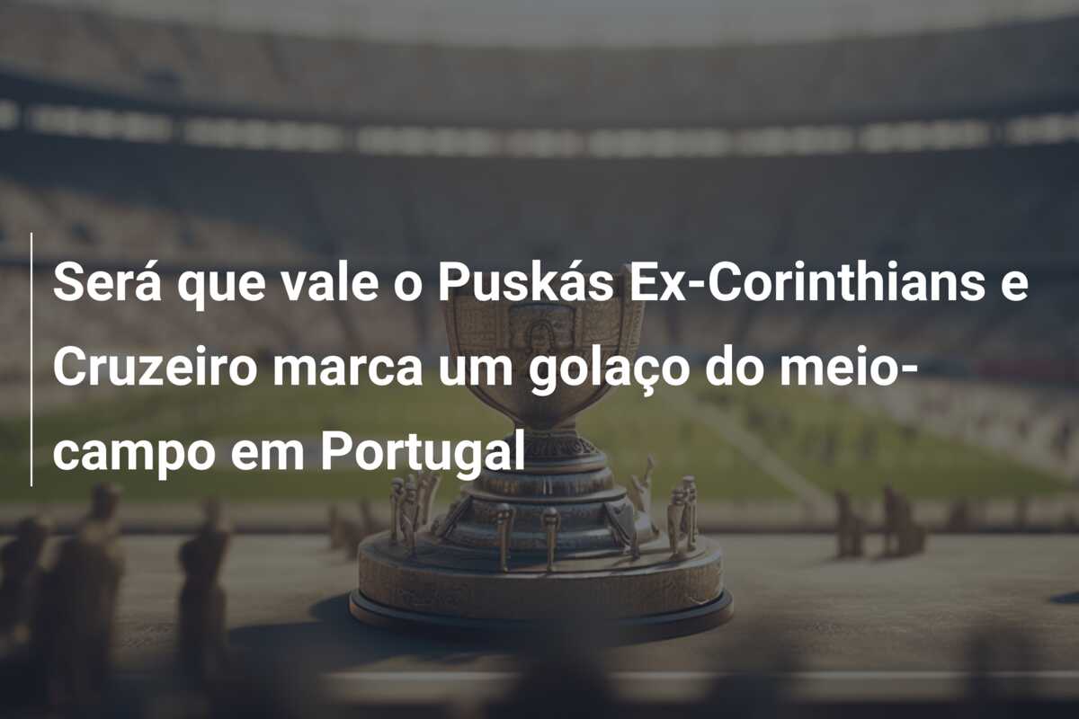 Será que vale o Puskás Ex-Corinthians e Cruzeiro marca um golaço do meio-campo em Portugal