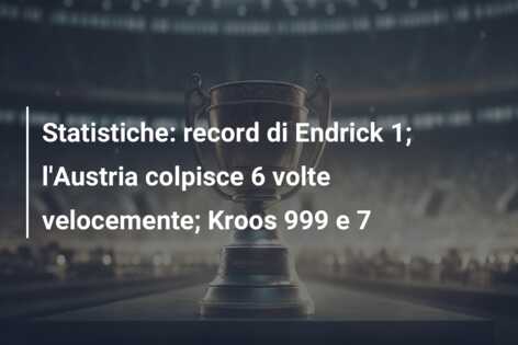 Statistiche: record di Endrick 1; l’Austria colpisce 6 volte velocemente; Kroos 999 e 7