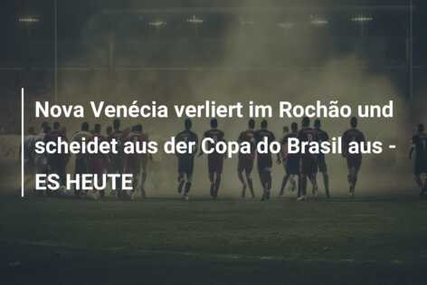 Nova Venécia verliert im Rochão und scheidet aus der Copa do Brasil aus – ES HEUTE