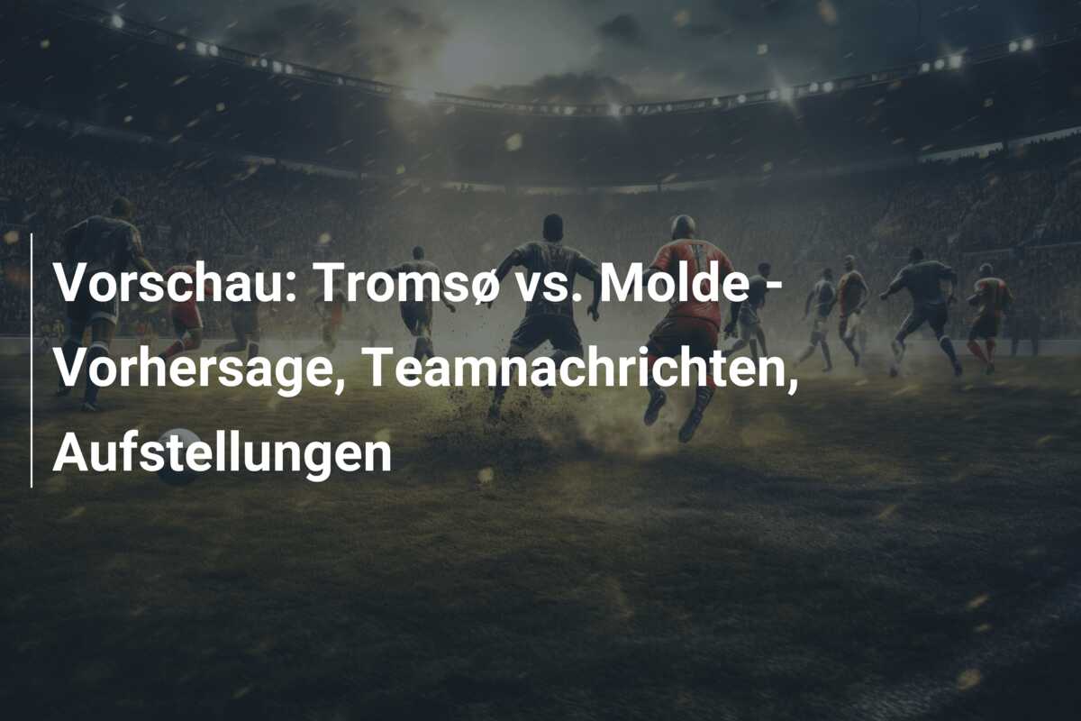 Vorschau: Tromsø vs. Molde – Vorhersage, Teamnachrichten, Aufstellungen