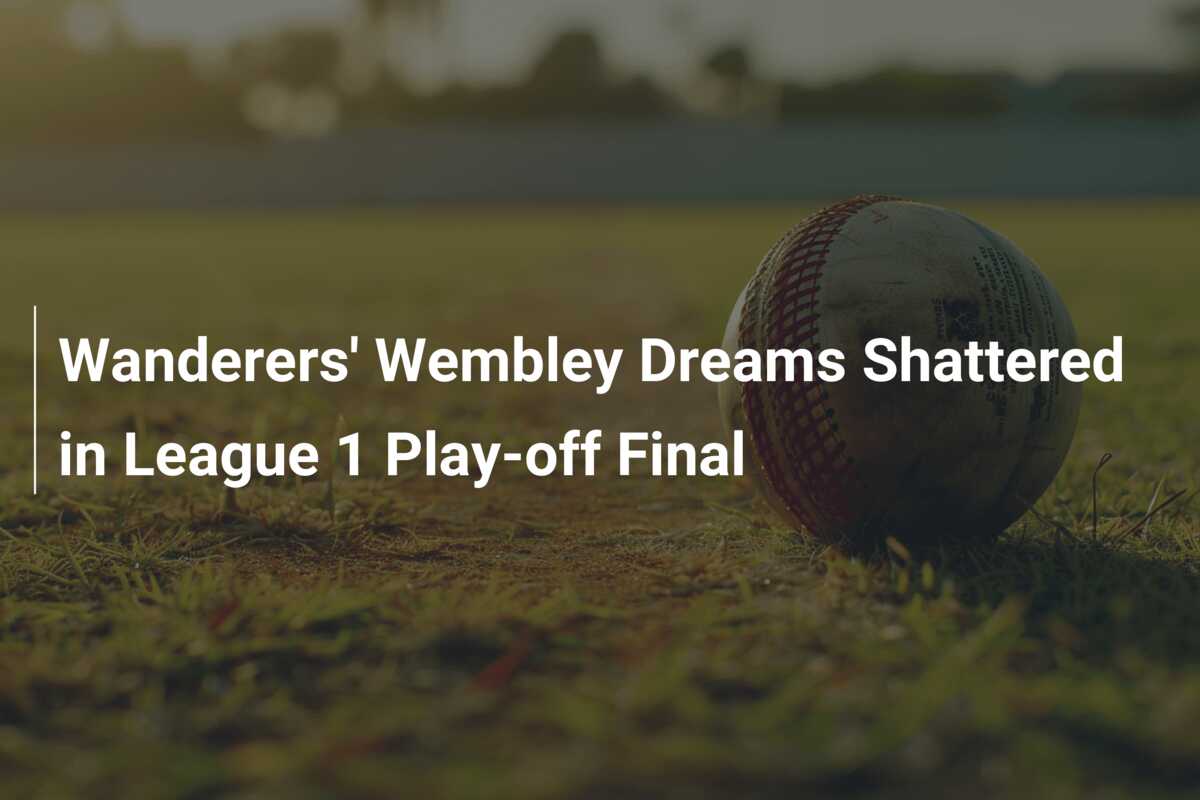 Wanderers' Wembley Dreams Shattered in League 1 Playoff Final