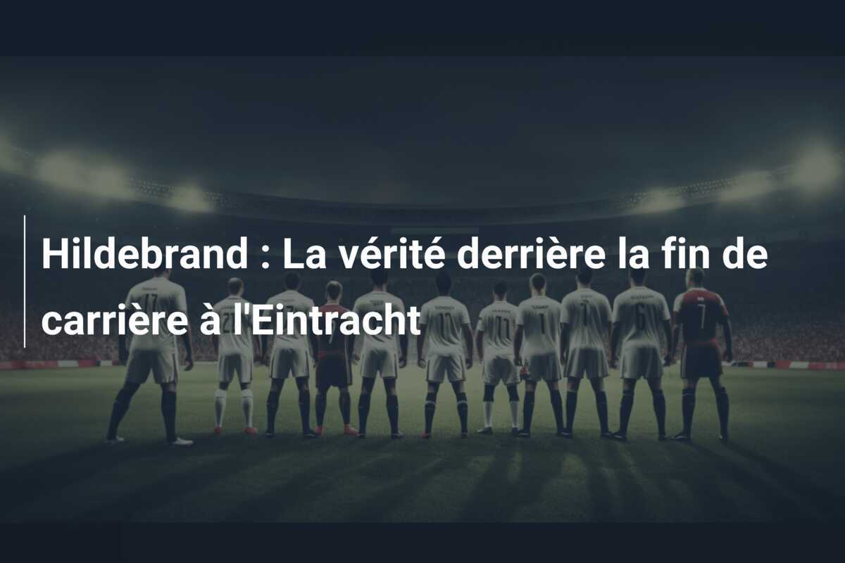 Hildebrand : La vérité derrière la fin de carrière à l'Eintracht