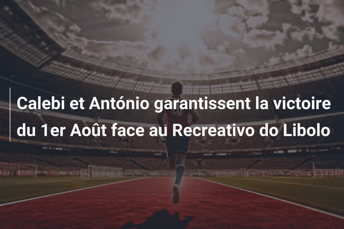 Calebi et António garantissent la victoire du 1er Août face au Recreativo do Libolo
