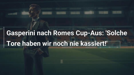 Gasperini nach Romes Cup-Aus: 'Solche Tore haben wir noch nie kassiert!'