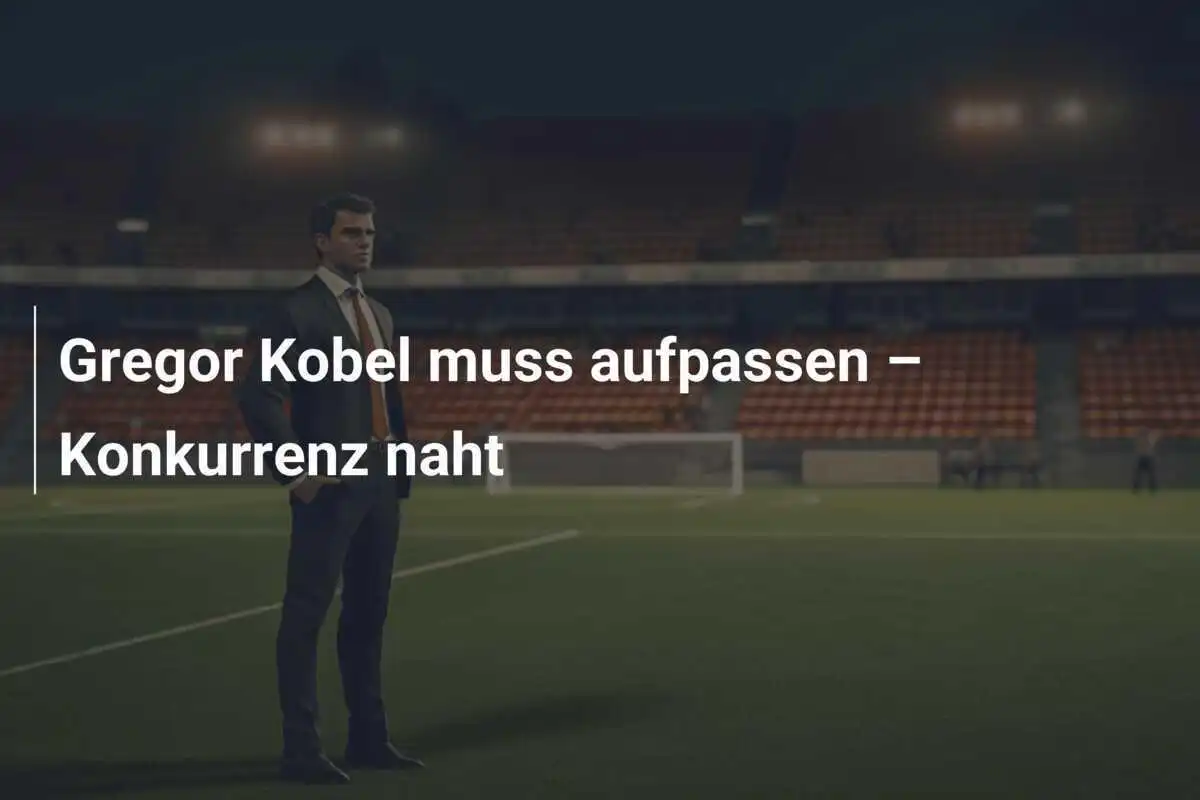 Gregor Kobel muss aufpassen – Konkurrenz naht