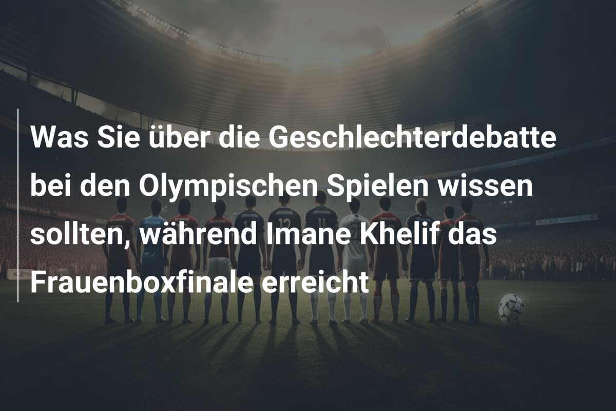 Was Sie über die Geschlechterdebatte bei den Olympischen Spielen wissen sollten, während Imane Khelif das Frauenboxfinale erreicht