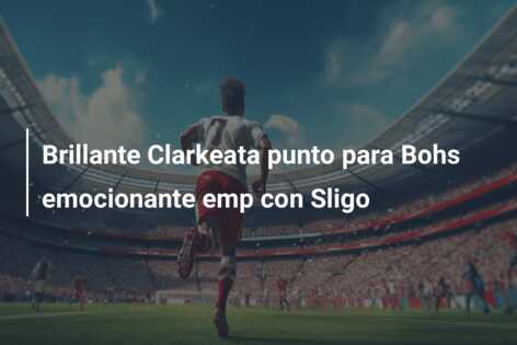 Brillante Clarkeata punto para Bohs emocionante emp con Sligo