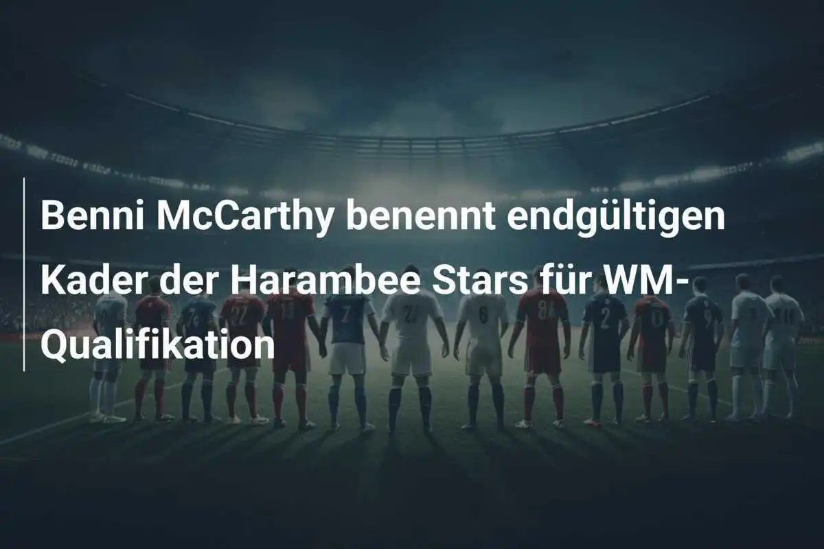 Benni McCarthy benennt endgültigen Kader der Harambee Stars für WM-Qualifikation