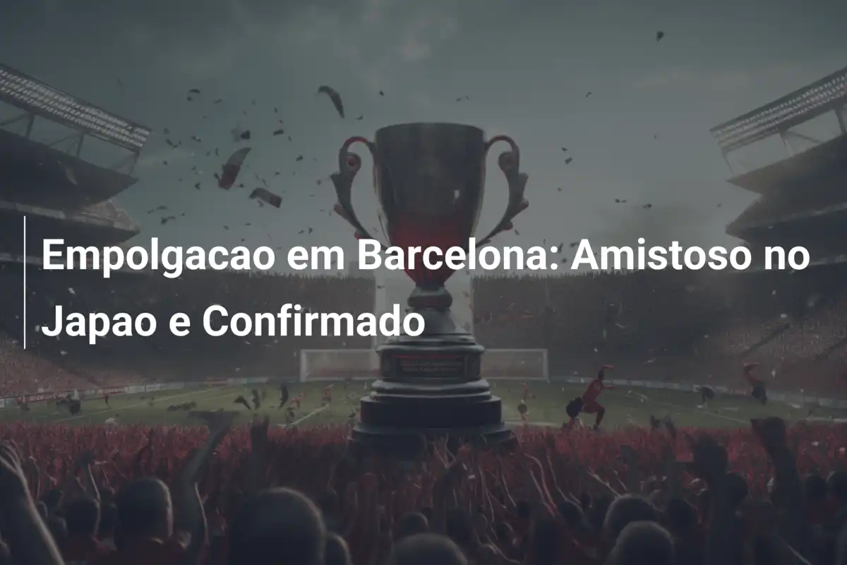 Empolgacao em Barcelona: Amistoso no Japao e Confirmado
