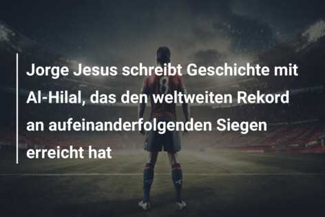 Jorge Jesus schreibt Geschichte mit Al-Hilal, das den weltweiten Rekord an aufeinanderfolgenden Siegen erreicht hat