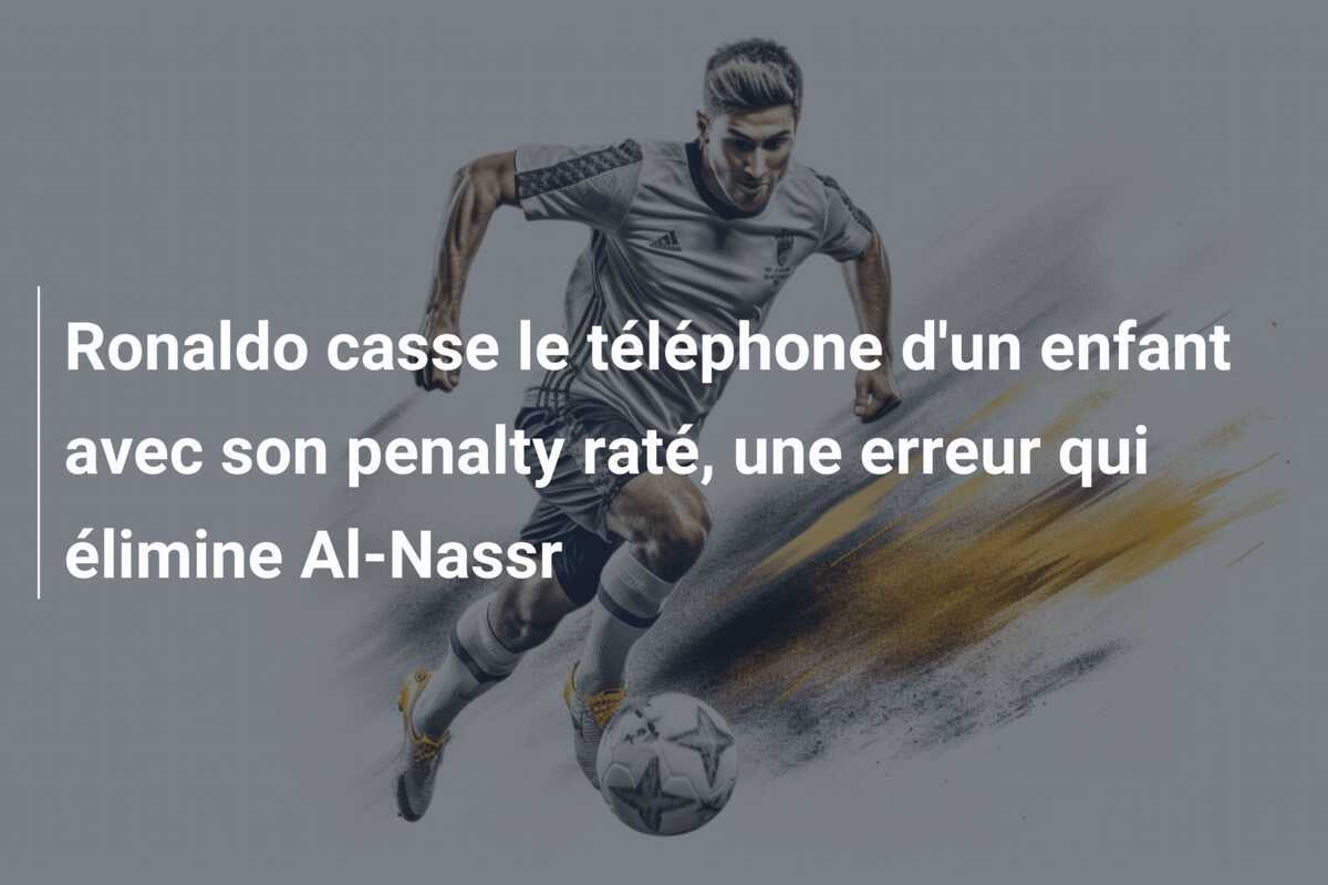 Ronaldo casse le téléphone d'un enfant avec son penalty raté, une erreur qui élimine Al-Nassr