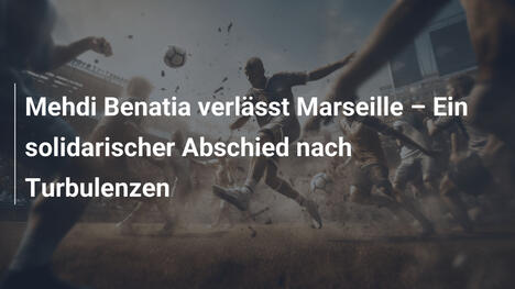 Mehdi Benatia verlässt Marseille – Ein solidarischer Abschied nach Turbulenzen
