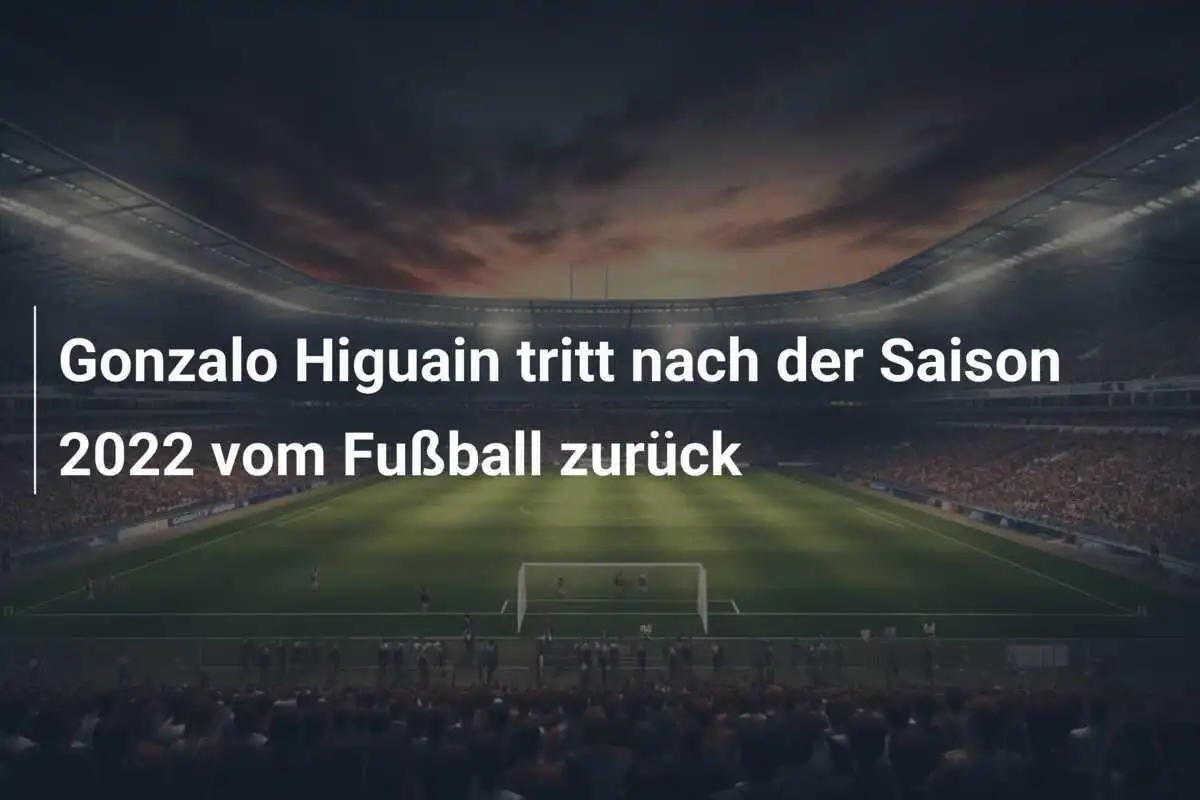 Gonzalo Higuain tritt nach der Saison 2022 vom Fußball zurück